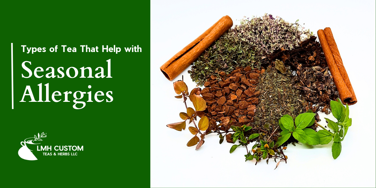 Types of Tea That Help with Seasonal Allergies LMH Custom Teas